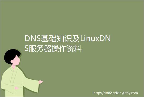DNS基础知识及LinuxDNS服务器操作资料